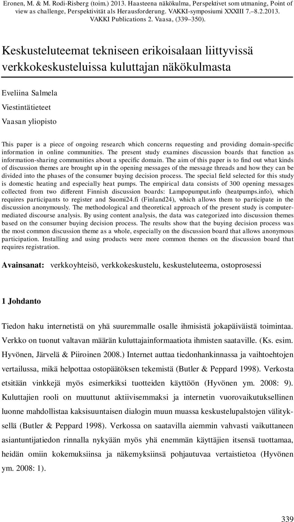 Keskusteluteemat tekniseen erikoisalaan liittyvissä verkkokeskusteluissa kuluttajan näkökulmasta Eveliina Salmela Viestintätieteet Vaasan yliopisto This paper is a piece of ongoing research which