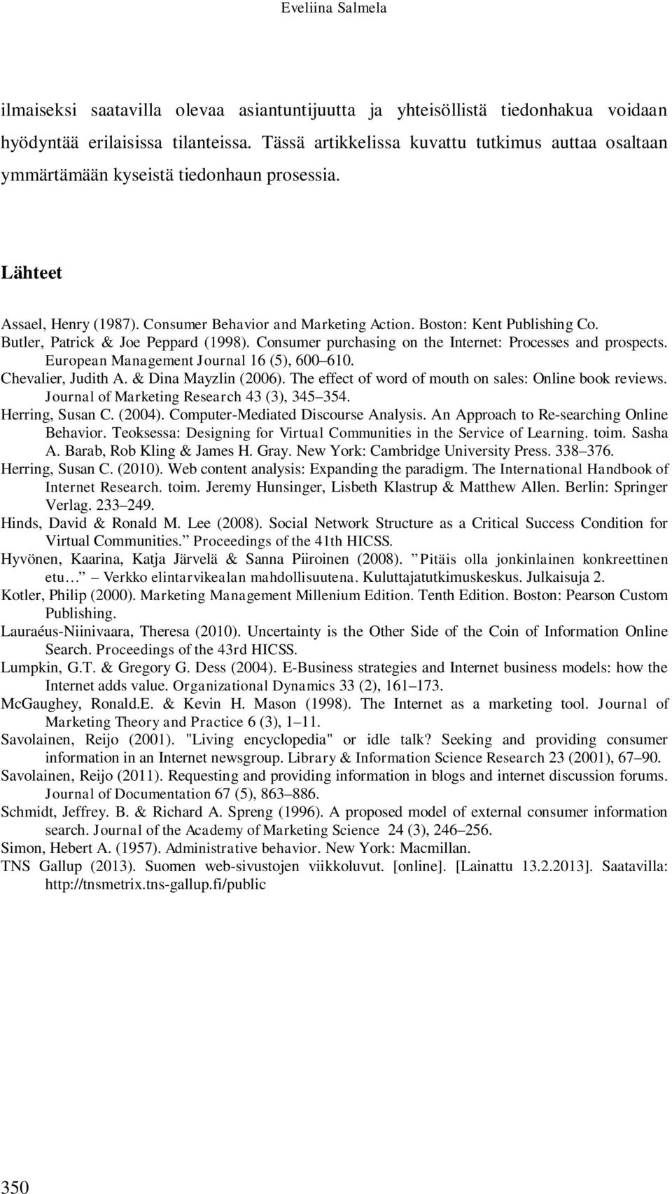 Butler, Patrick & Joe Peppard (1998). Consumer purchasing on the Internet: Processes and prospects. European Management Journal 16 (5), 600 610. Chevalier, Judith A. & Dina Mayzlin (2006).