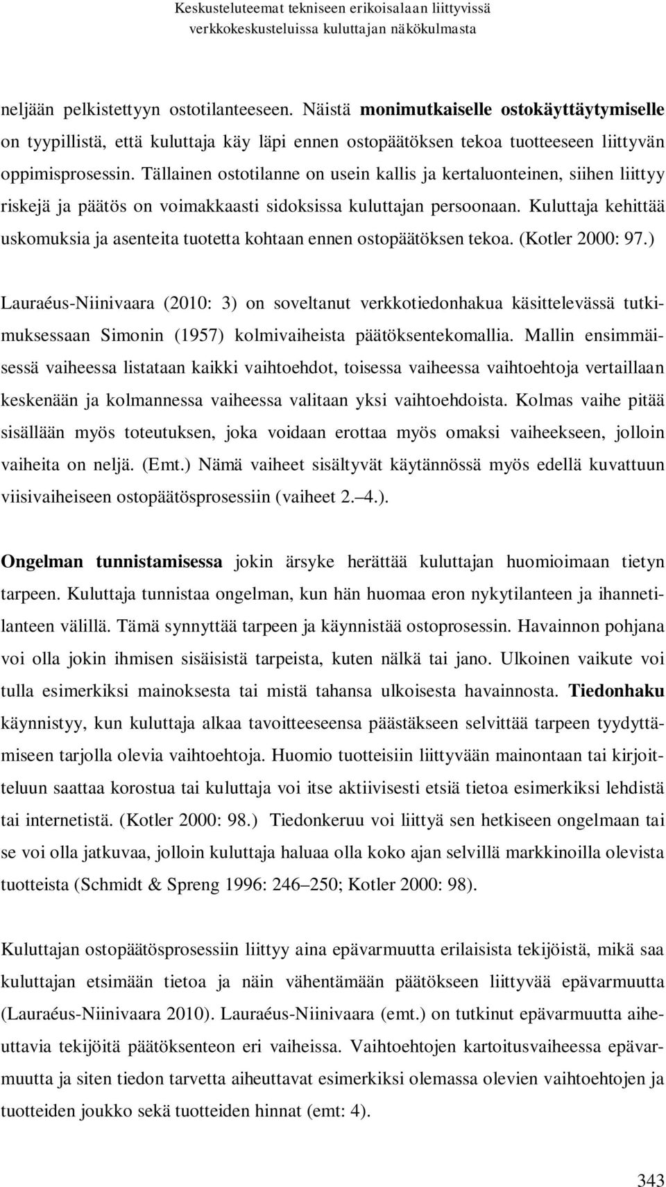 Tällainen ostotilanne on usein kallis ja kertaluonteinen, siihen liittyy riskejä ja päätös on voimakkaasti sidoksissa kuluttajan persoonaan.