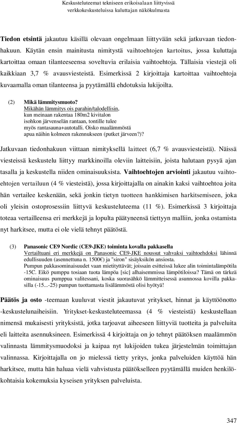 Esimerkissä 2 kirjoittaja kartoittaa vaihtoehtoja kuvaamalla oman tilanteensa ja pyytämällä ehdotuksia lukijoilta. (2) Mikä lämmitysmuoto?