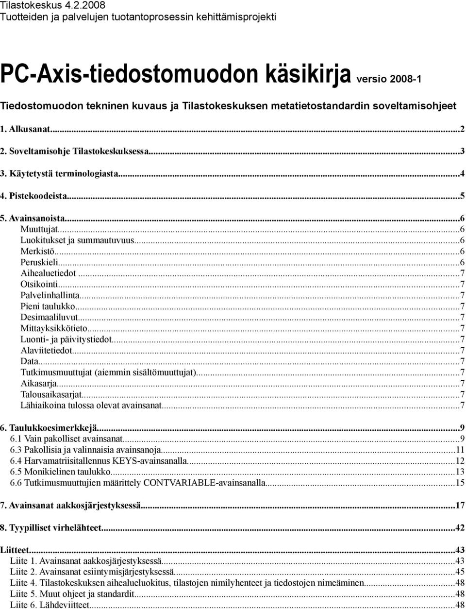 soveltamisohjeet 1. Alkusanat...2 2. Soveltamisohje Tilastokeskuksessa...3 3. Käytetystä terminologiasta...4 4. Pistekoodeista...5 5. Avainsanoista...6 Muuttujat...6 Luokitukset ja summautuvuus.