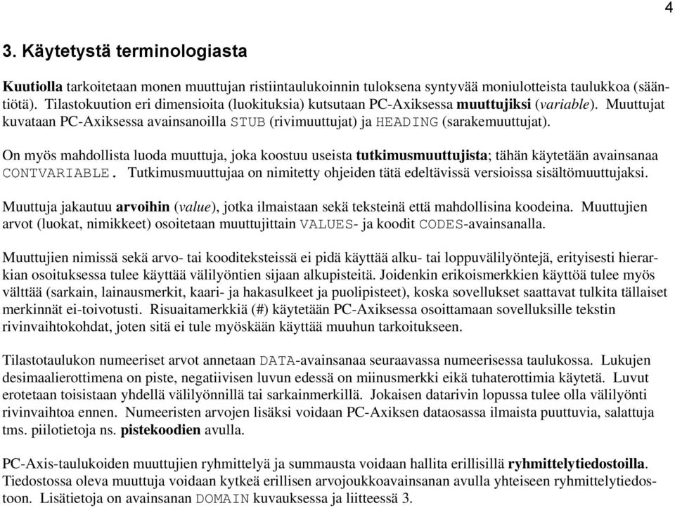 On myös mahdollista luoda muuttuja, joka koostuu useista tutkimusmuuttujista; tähän käytetään avainsanaa CONTVARIABLE.