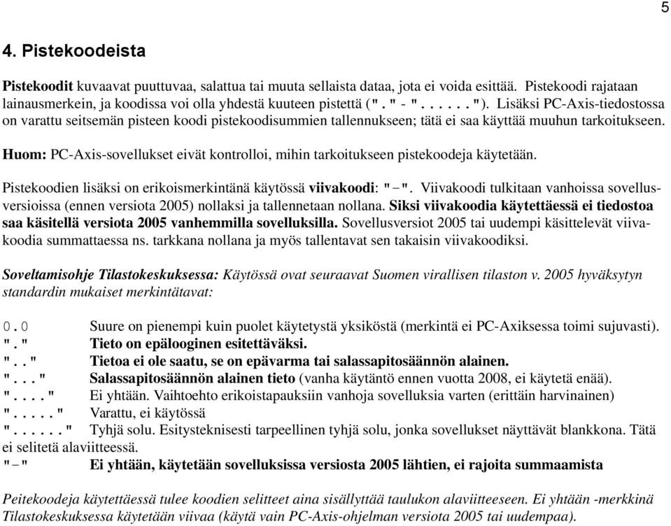 Huom: PC-Axis-sovellukset eivät kontrolloi, mihin tarkoitukseen pistekoodeja käytetään. Pistekoodien lisäksi on erikoismerkintänä käytössä viivakoodi: "-".