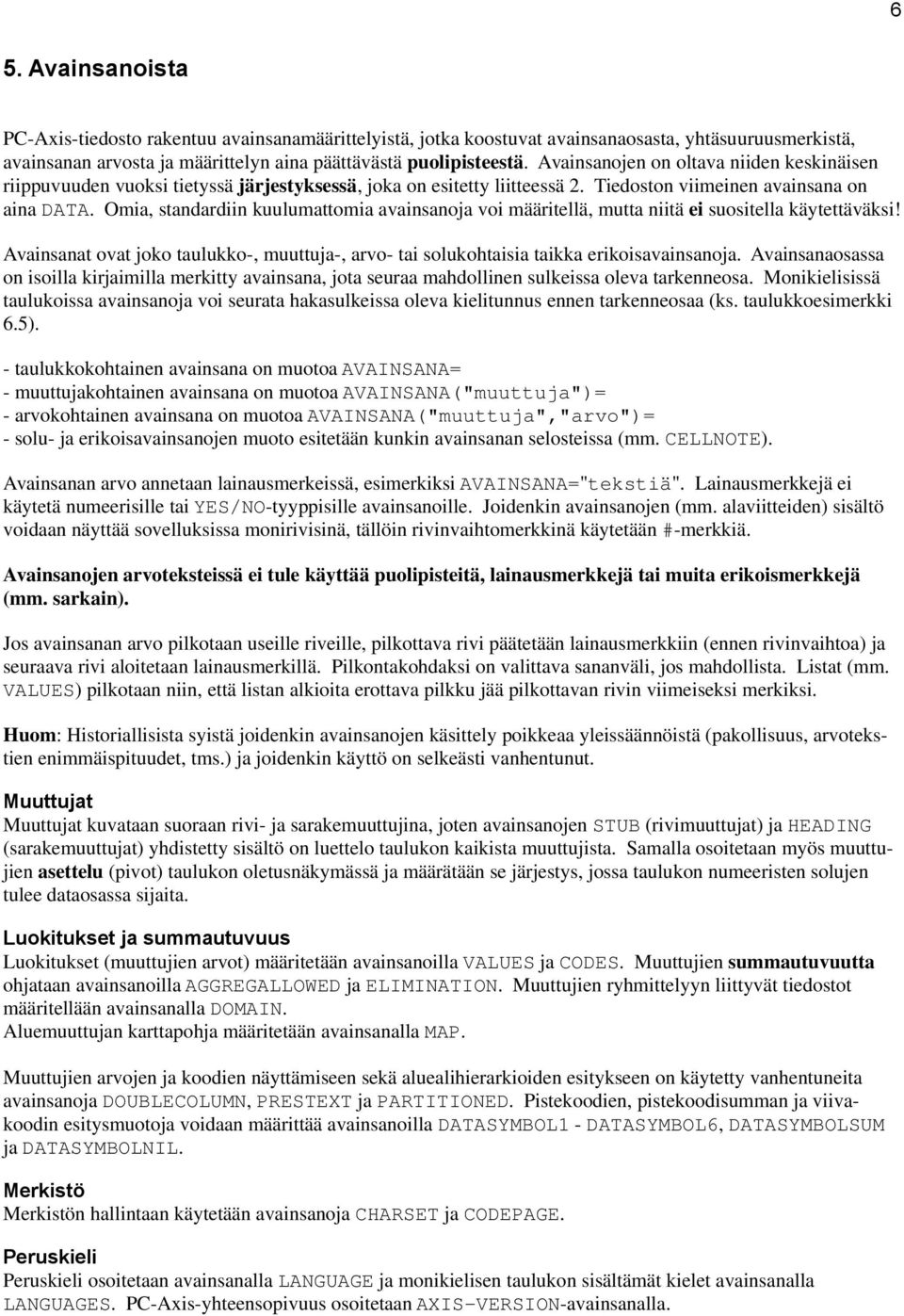 Omia, standardiin kuulumattomia avainsanoja voi määritellä, mutta niitä ei suositella käytettäväksi! Avainsanat ovat joko taulukko-, muuttuja-, arvo- tai solukohtaisia taikka erikoisavainsanoja.