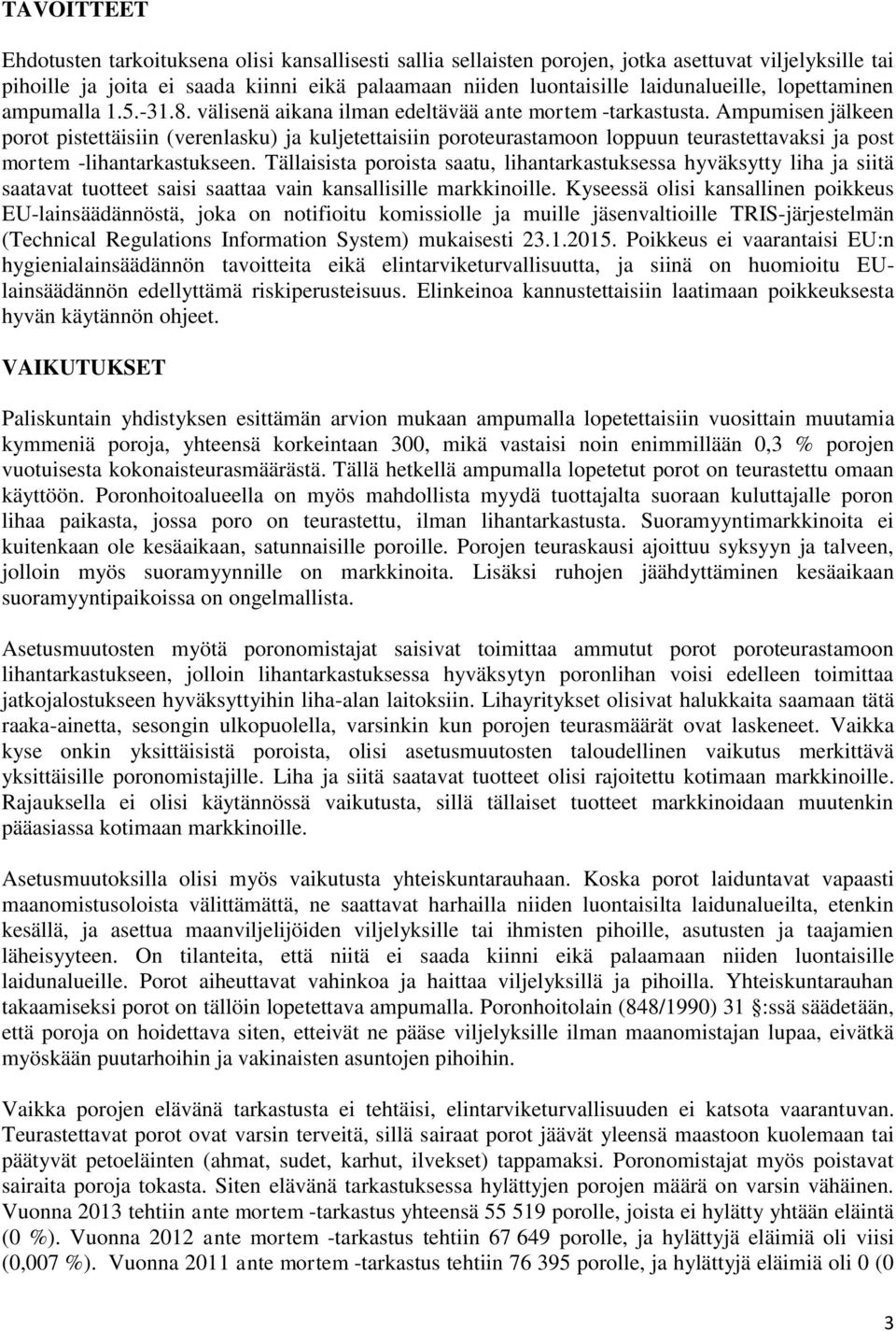 Ampumisen jälkeen porot pistettäisiin (verenlasku) ja kuljetettaisiin poroteurastamoon loppuun teurastettavaksi ja post mortem -lihantarkastukseen.