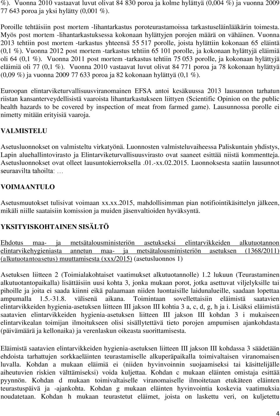 Vuonna 2013 tehtiin post mortem -tarkastus yhteensä 55 517 porolle, joista hylättiin kokonaan 65 eläintä (0,1 %).