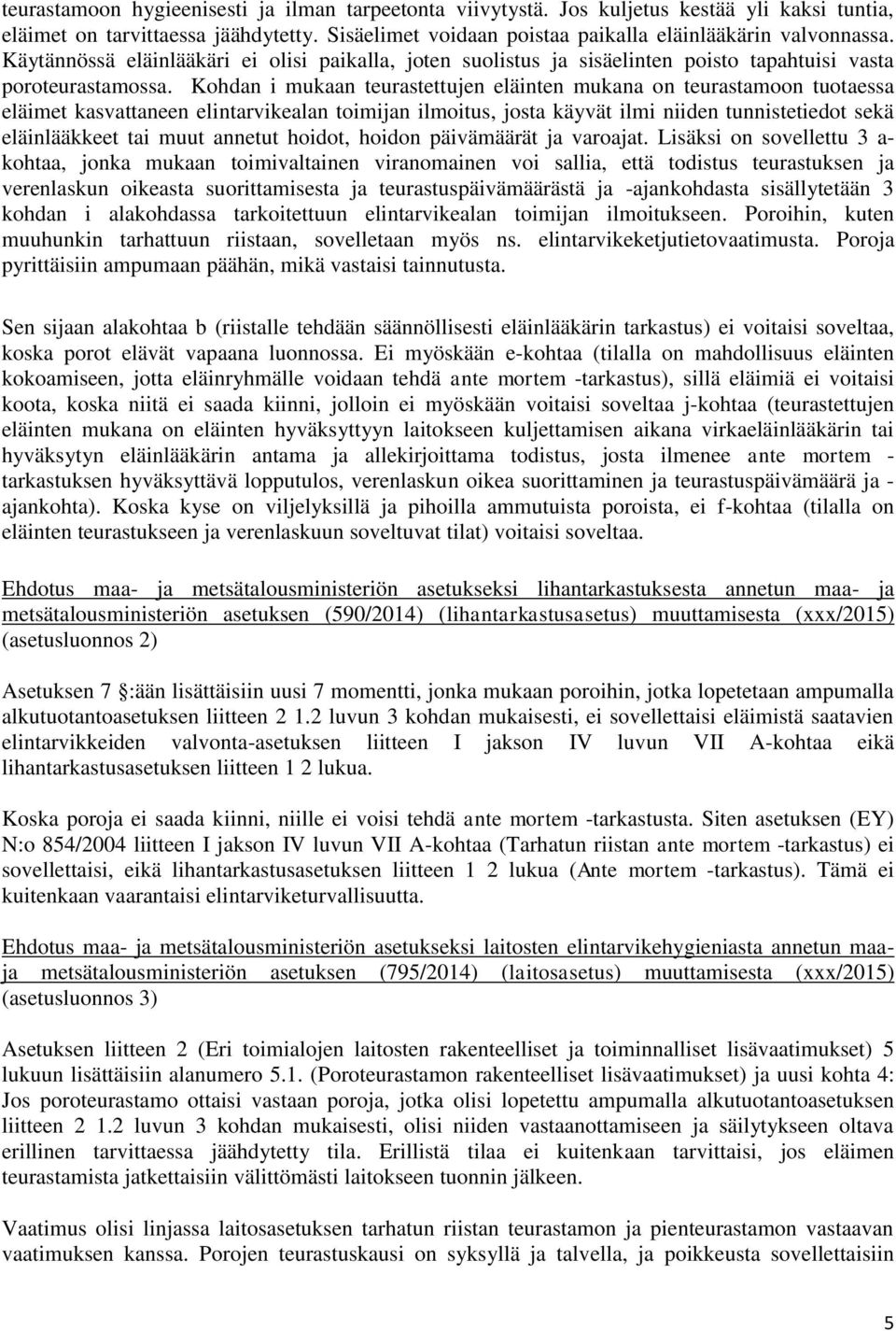 Kohdan i mukaan teurastettujen eläinten mukana on teurastamoon tuotaessa eläimet kasvattaneen elintarvikealan toimijan ilmoitus, josta käyvät ilmi niiden tunnistetiedot sekä eläinlääkkeet tai muut
