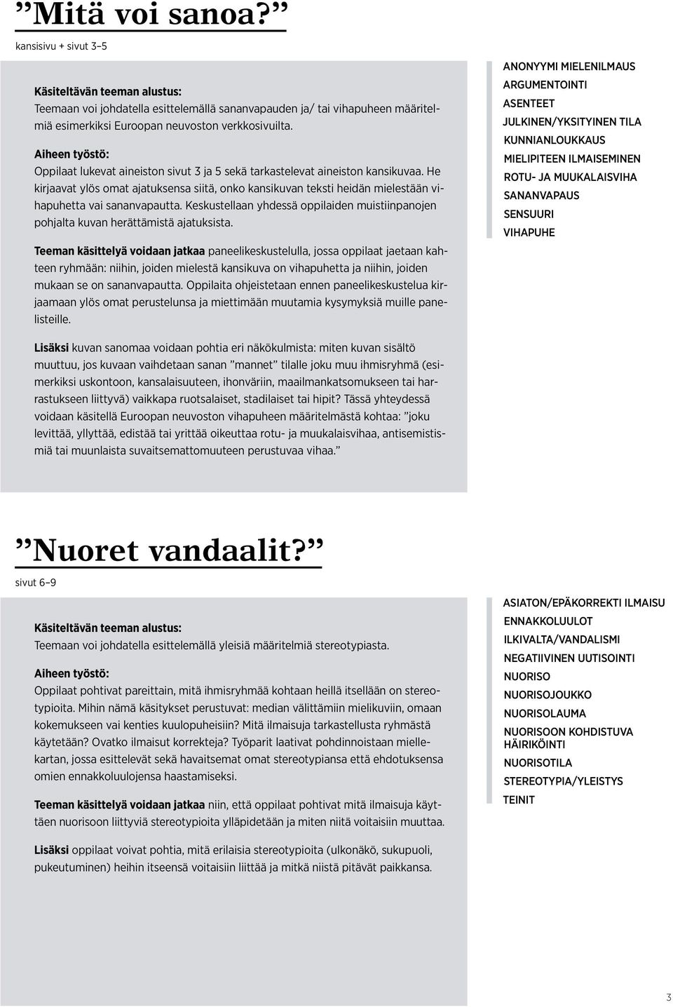 Keskustellaan yhdessä oppilaiden muistiinpanojen pohjalta kuvan herättämistä ajatuksista.