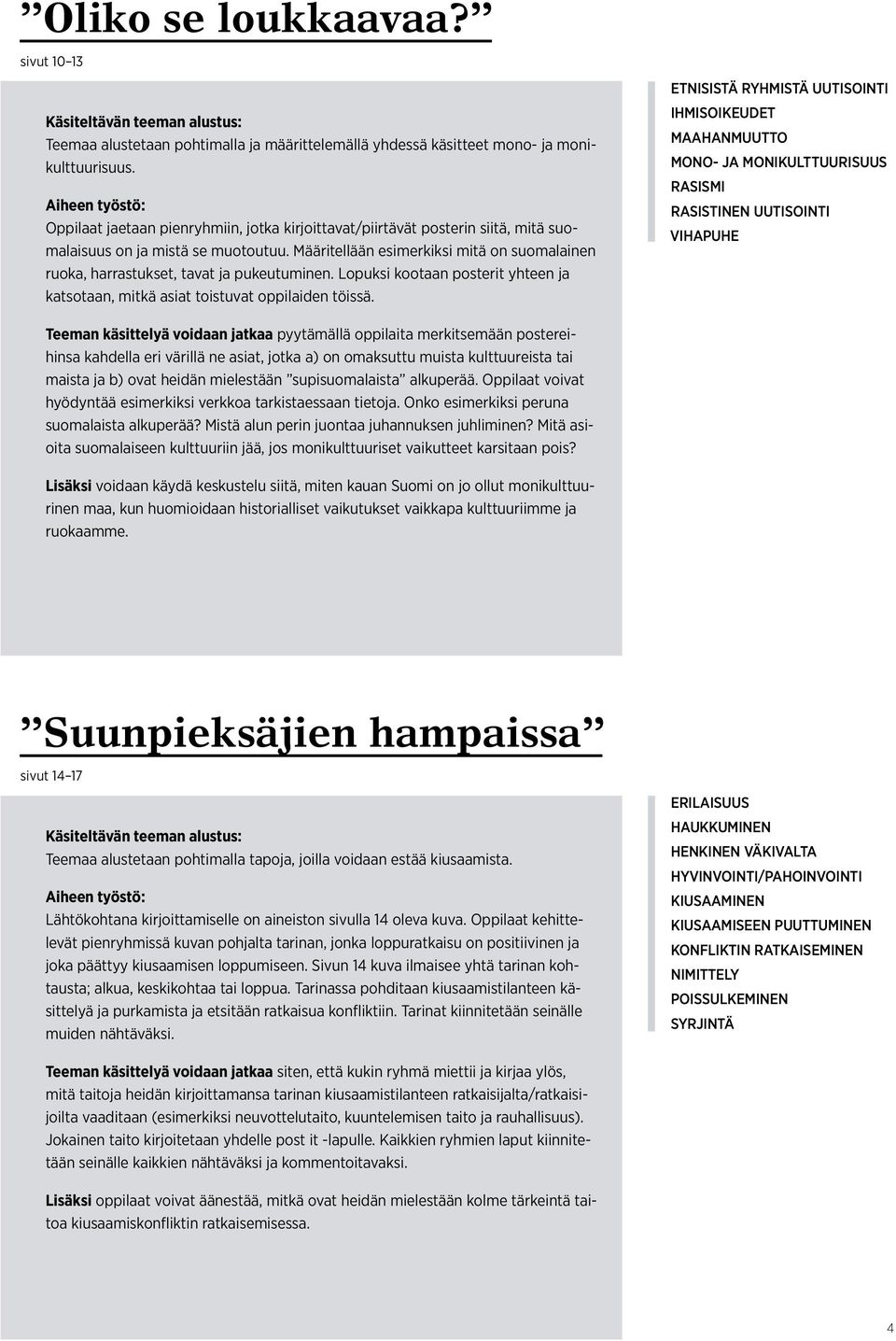 Määritellään esimerkiksi mitä on suomalainen ruoka, harrastukset, tavat ja pukeutuminen. Lopuksi kootaan posterit yhteen ja katsotaan, mitkä asiat toistuvat oppilaiden töissä.