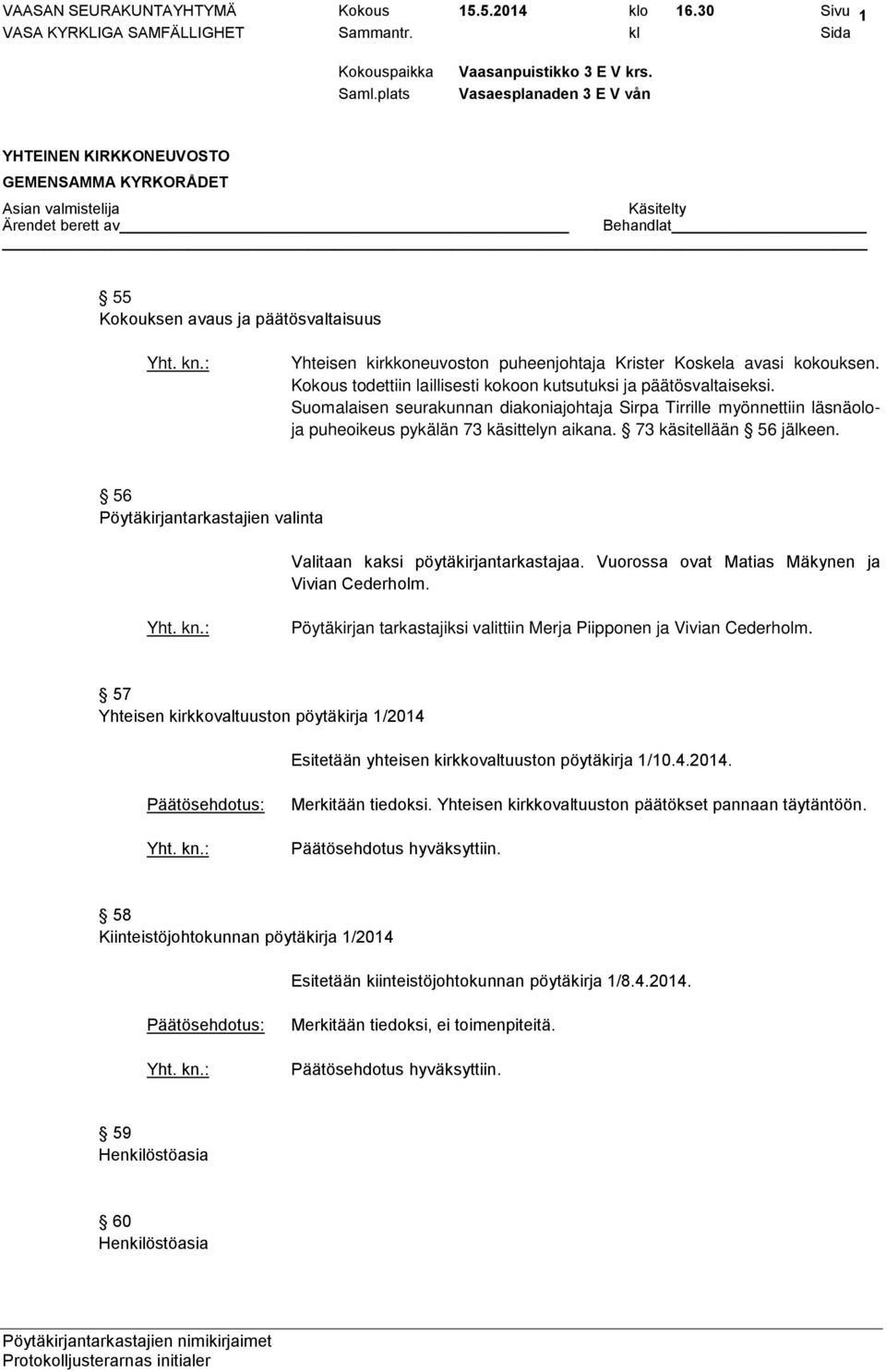 73 käsitellään 56 jälkeen. 56 Pöytäkirjantarkastajien valinta Valitaan kaksi pöytäkirjantarkastajaa. Vuorossa ovat Matias Mäkynen ja Vivian Cederholm.