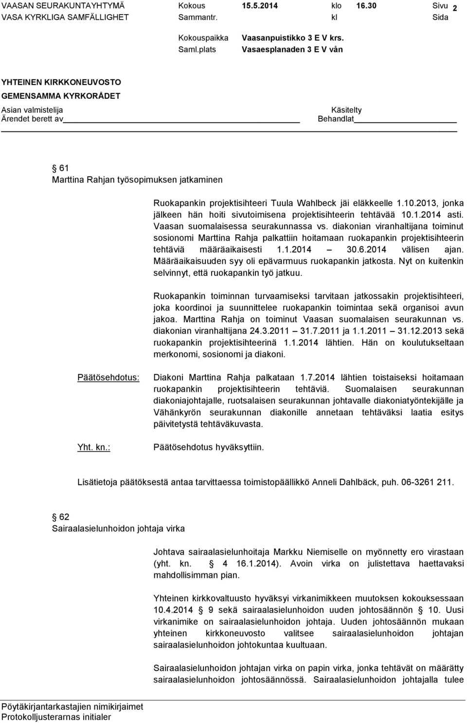 diakonian viranhaltijana toiminut sosionomi Marttina Rahja palkattiin hoitamaan ruokapankin projektisihteerin tehtäviä määräaikaisesti 1.1.2014 30.6.2014 välisen ajan.