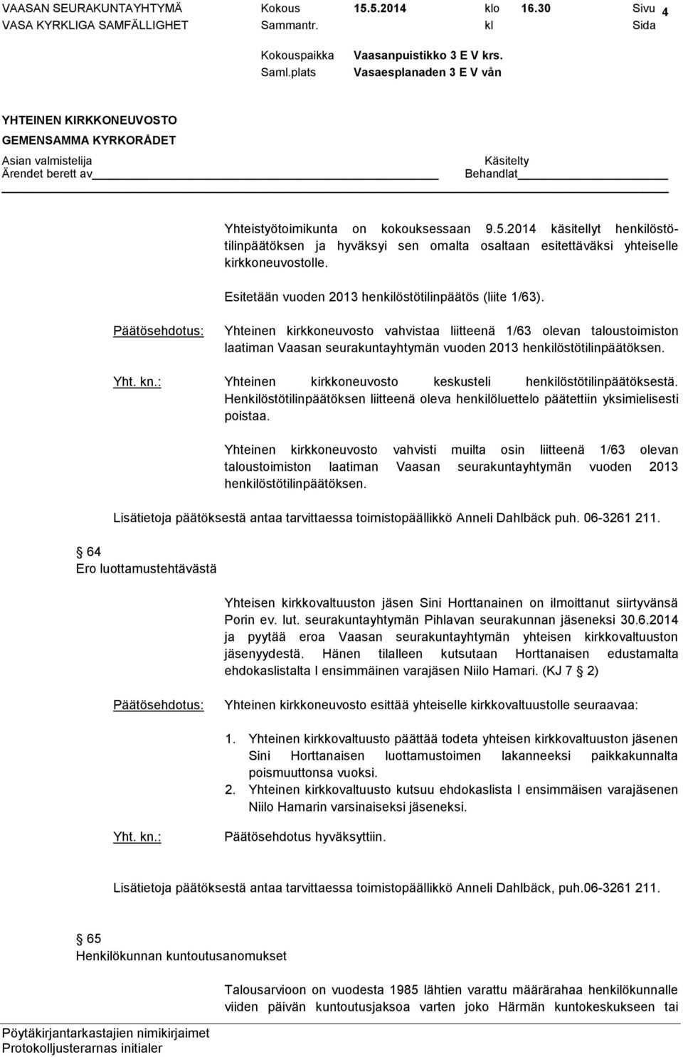 Yhteinen kirkkoneuvosto vahvistaa liitteenä 1/63 olevan taloustoimiston laatiman Vaasan seurakuntayhtymän vuoden 2013 henkilöstötilinpäätöksen.