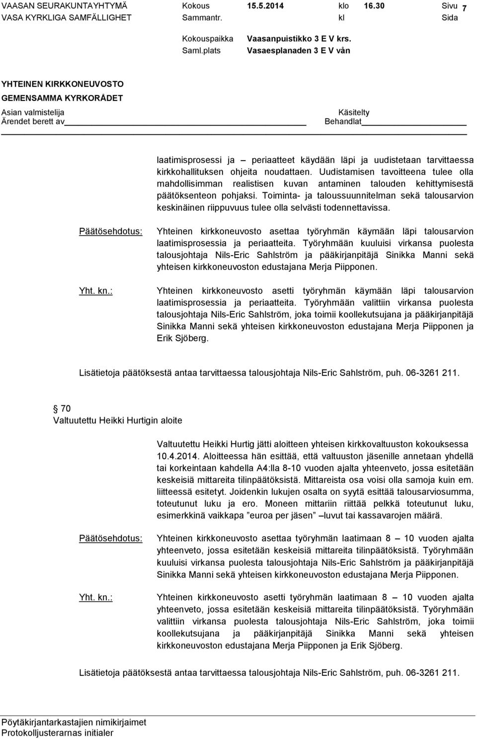 Toiminta- ja taloussuunnitelman sekä talousarvion keskinäinen riippuvuus tulee olla selvästi todennettavissa.