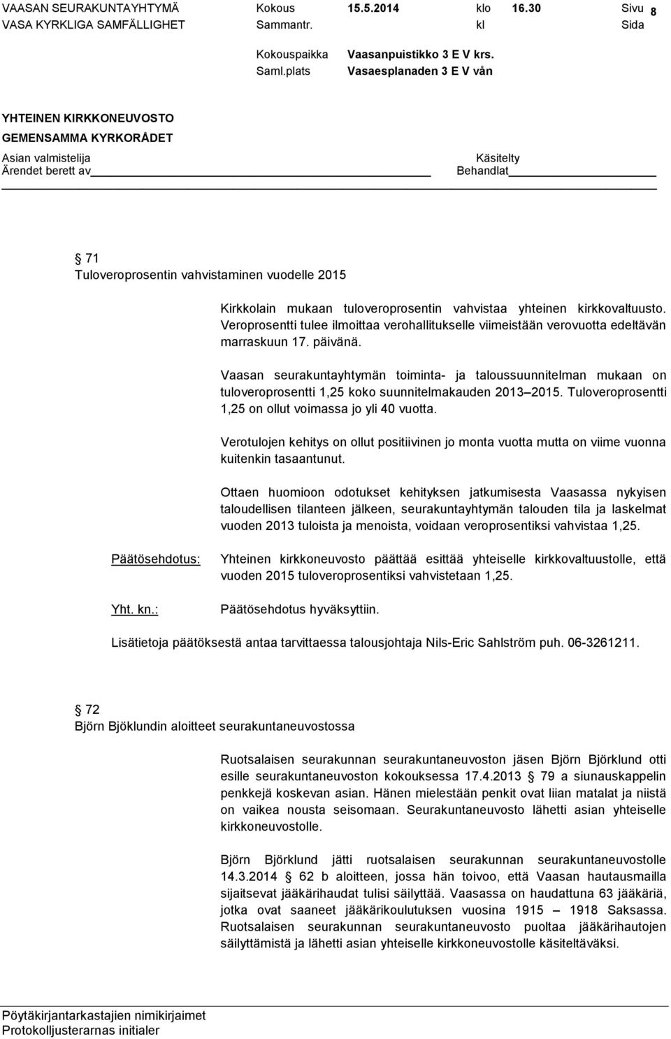 Vaasan seurakuntayhtymän toiminta- ja taloussuunnitelman mukaan on tuloveroprosentti 1,25 koko suunnitelmakauden 2013 2015. Tuloveroprosentti 1,25 on ollut voimassa jo yli 40 vuotta.