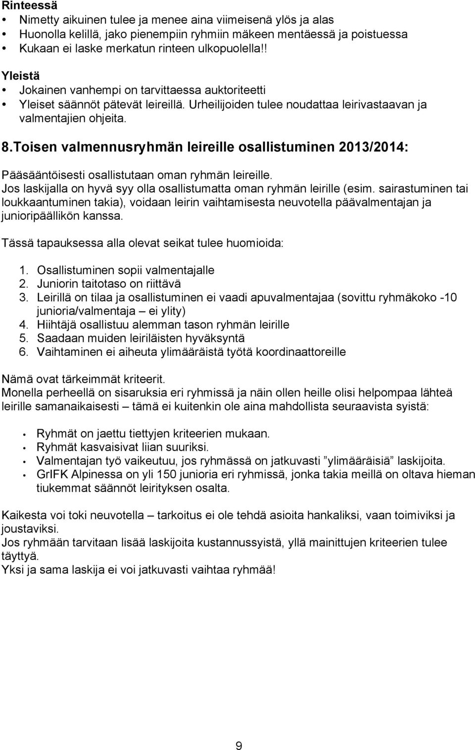 Toisen valmennusryhmän leireille osallistuminen 2013/2014: Pääsääntöisesti osallistutaan oman ryhmän leireille. Jos laskijalla on hyvä syy olla osallistumatta oman ryhmän leirille (esim.