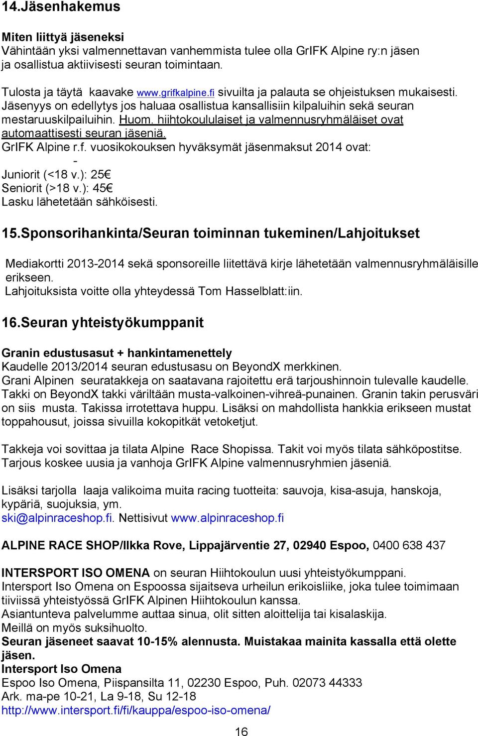 hiihtokoululaiset ja valmennusryhmäläiset ovat automaattisesti seuran jäseniä. GrIFK Alpine r.f. vuosikokouksen hyväksymät jäsenmaksut 2014 ovat: - Juniorit (<18 v.): 25 Seniorit (>18 v.