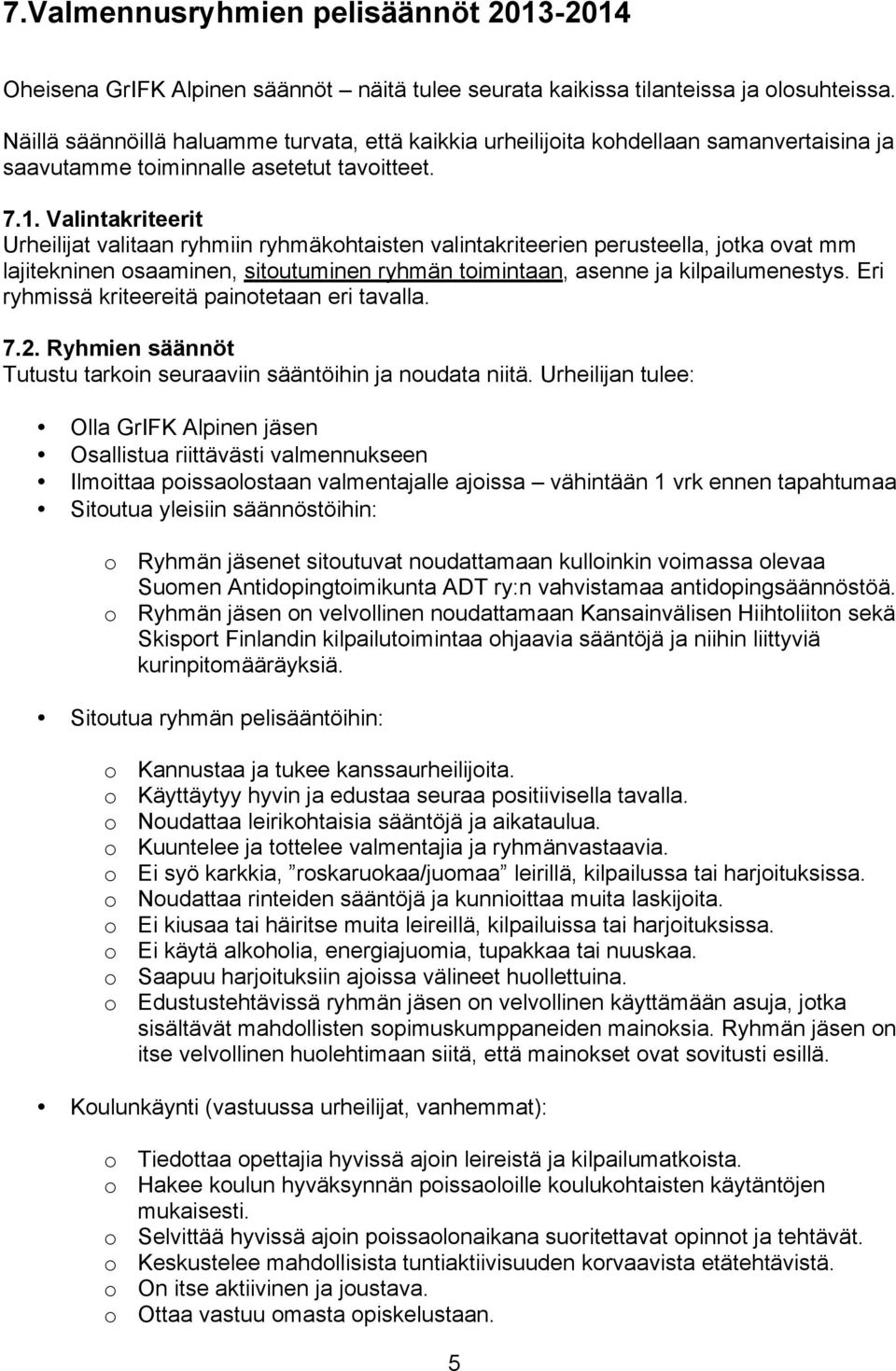 Valintakriteerit Urheilijat valitaan ryhmiin ryhmäkohtaisten valintakriteerien perusteella, jotka ovat mm lajitekninen osaaminen, sitoutuminen ryhmän toimintaan, asenne ja kilpailumenestys.