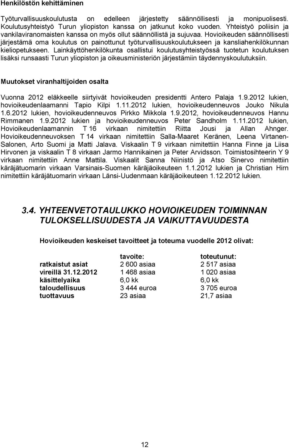 Hovioikeuden säännöllisesti järjestämä oma koulutus on painottunut työturvallisuuskoulutukseen ja kansliahenkilökunnan kieliopetukseen.