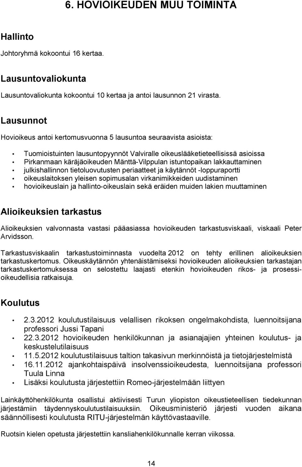 istuntopaikan lakkauttaminen julkishallinnon tietoluovutusten periaatteet ja käytännöt -loppuraportti oikeuslaitoksen yleisen sopimusalan virkanimikkeiden uudistaminen hovioikeuslain ja