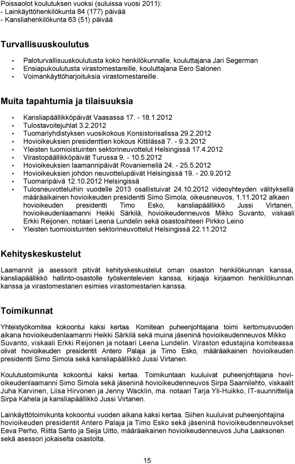 Muita tapahtumia ja tilaisuuksia Kansliapäällikköpäivät Vaasassa 17. - 18.1. Tulostavoitejuhlat 3.2. Tuomariyhdistyksen vuosikokous Konsistorisalissa 29.2. Hovioikeuksien presidenttien kokous Kittilässä 7.