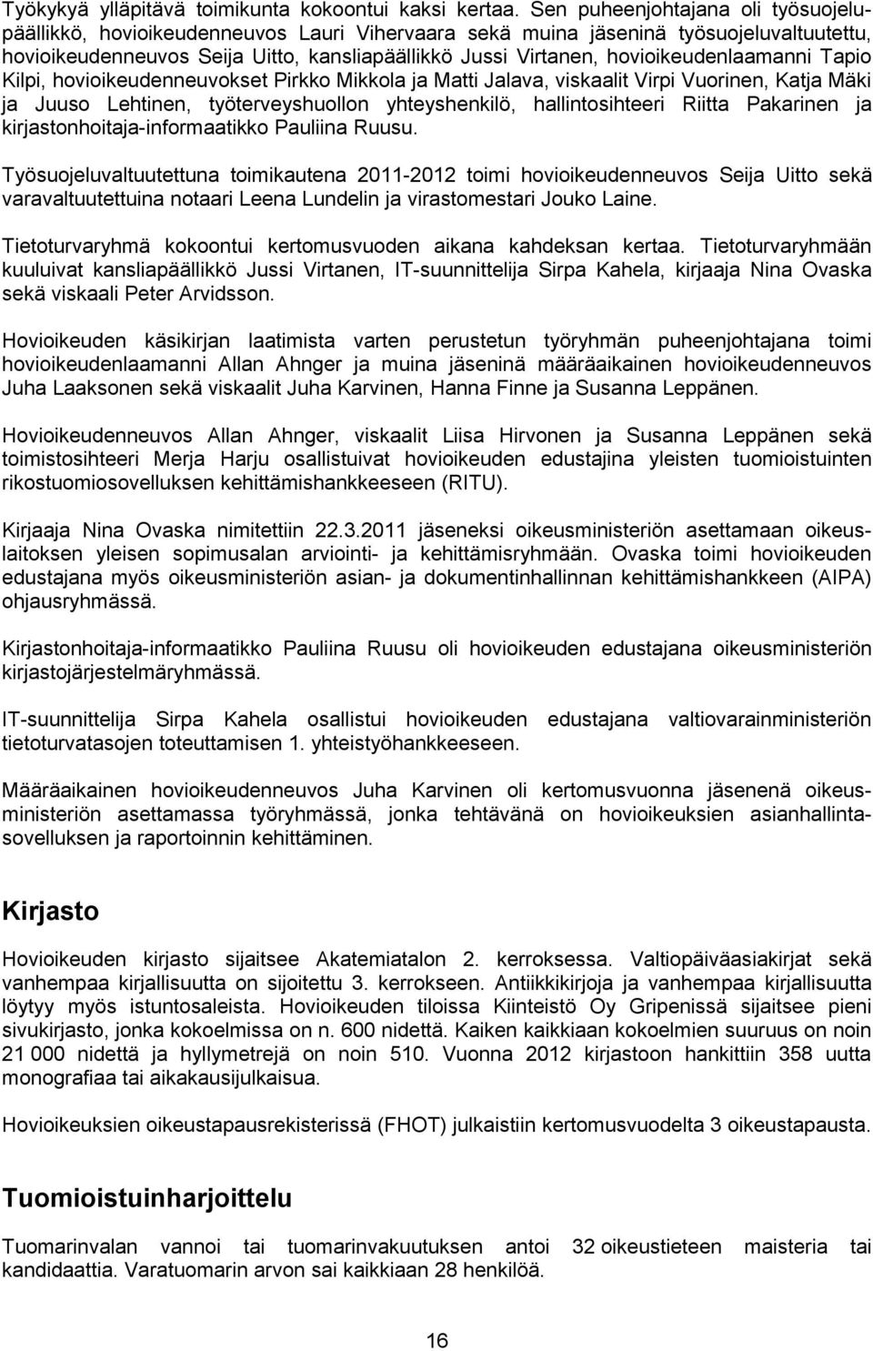 hovioikeudenneuvokset Pirkko Mikkola ja Matti Jalava, viskaalit Virpi Vuorinen, Katja Mäki ja Juuso Lehtinen, työterveyshuollon yhteyshenkilö, hallintosihteeri Riitta Pakarinen ja