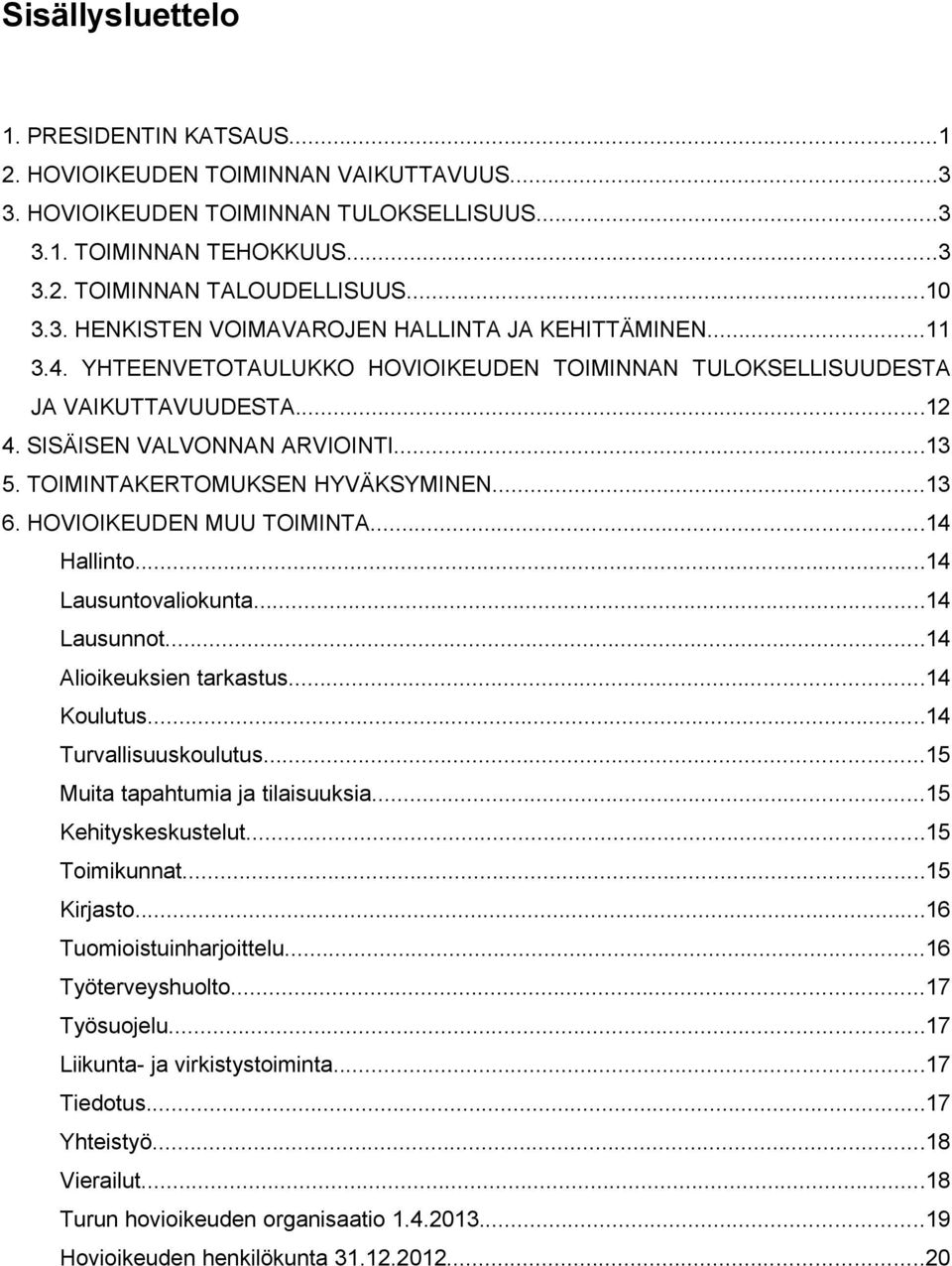 HOVIOIKEUDEN MUU TOIMINTA...14 Hallinto...14 Lausuntovaliokunta...14 Lausunnot...14 Alioikeuksien tarkastus...14 Koulutus...14 Turvallisuuskoulutus...15 Muita tapahtumia ja tilaisuuksia.