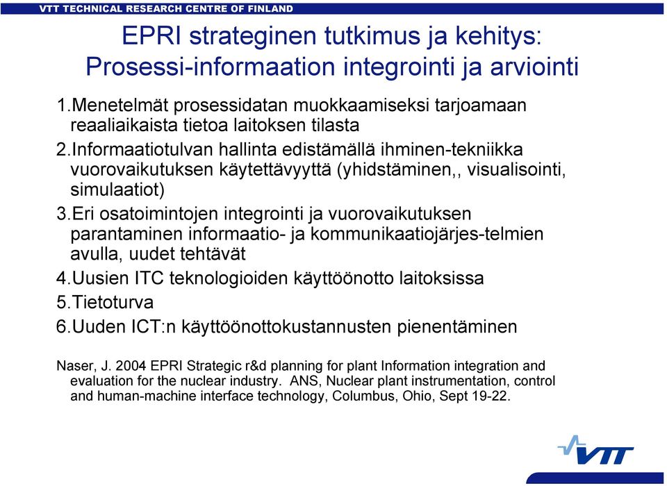 Eri osatoimintojen integrointi ja vuorovaikutuksen parantaminen informaatio- ja kommunikaatiojärjes-telmien avulla, uudet tehtävät 4.Uusien ITC teknologioiden käyttöönotto laitoksissa 5.Tietoturva 6.