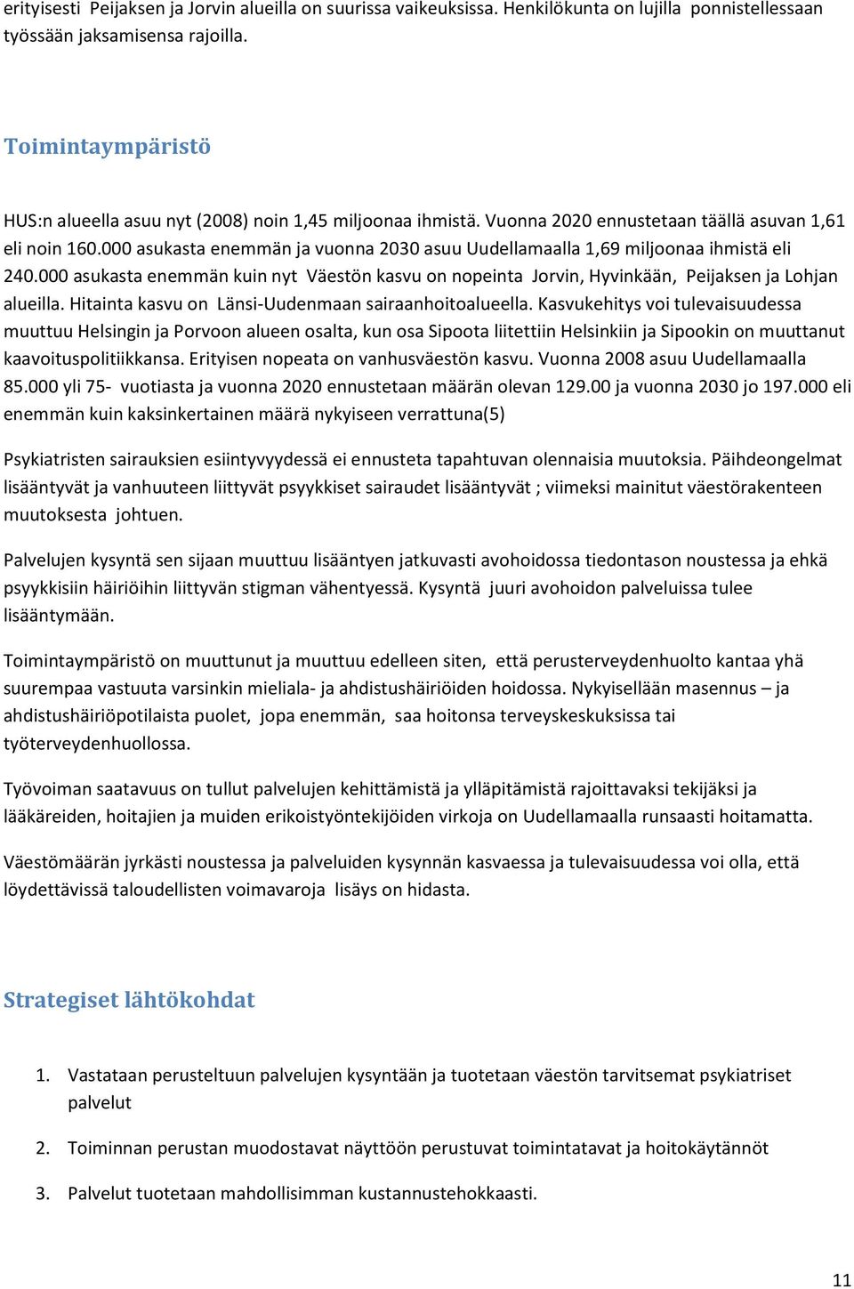 000 asukasta enemmän ja vuonna 2030 asuu Uudellamaalla 1,69 miljoonaa ihmistä eli 240.000 asukasta enemmän kuin nyt Väestön kasvu on nopeinta Jorvin, Hyvinkään, Peijaksen ja Lohjan alueilla.