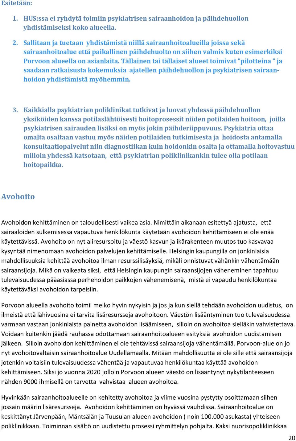 Tällainen tai tällaiset alueet toimivat pilotteina ja saadaan ratkaisusta kokemuksia ajatellen päihdehuollon ja psykiatrisen sairaanhoidon yhdistämistä myöhemmin. 3.