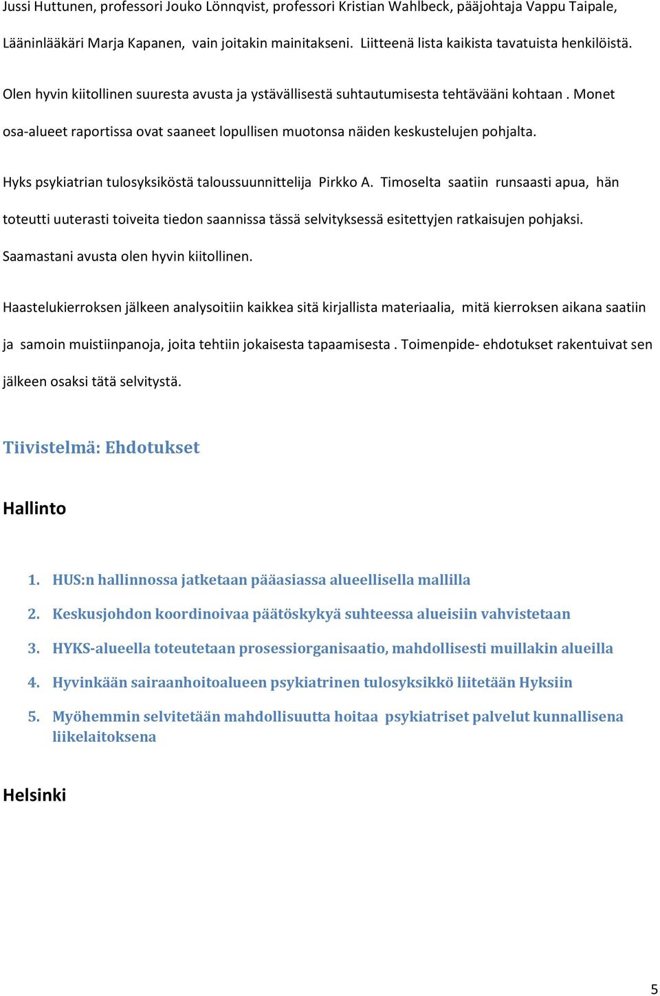 Monet osa-alueet raportissa ovat saaneet lopullisen muotonsa näiden keskustelujen pohjalta. Hyks psykiatrian tulosyksiköstä taloussuunnittelija Pirkko A.