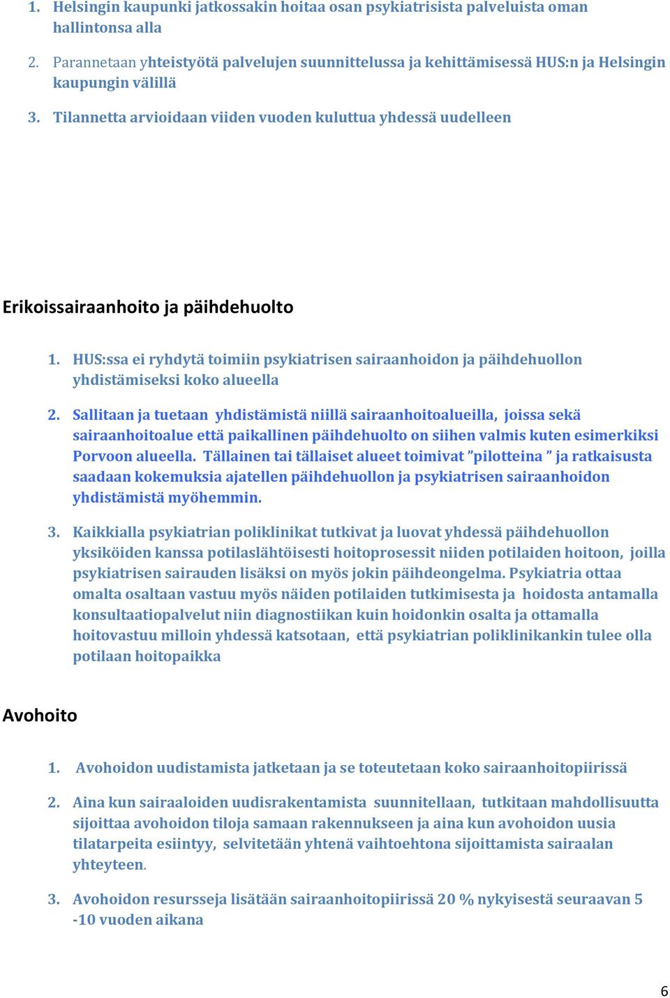 Tilannetta arvioidaan viiden vuoden kuluttua yhdessä uudelleen Erikoissairaanhoito ja päihdehuolto 1.