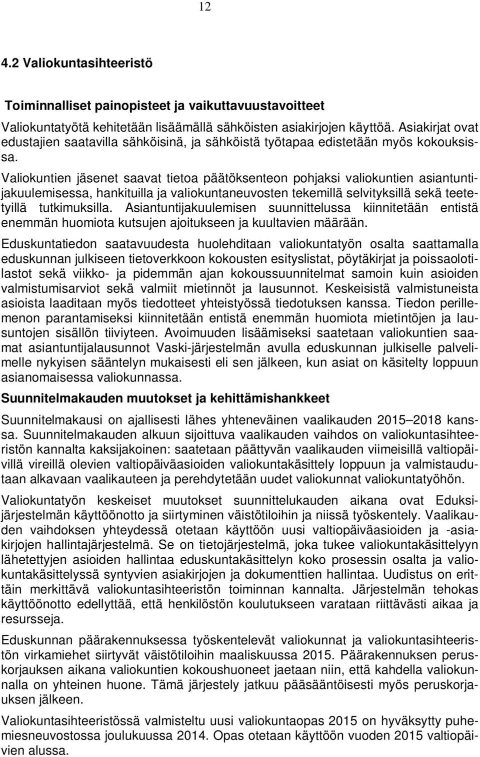 Valiokuntien jäsenet saavat tietoa päätöksenteon pohjaksi valiokuntien asiantuntijakuulemisessa, hankituilla ja valiokuntaneuvosten tekemillä selvityksillä sekä teetetyillä tutkimuksilla.