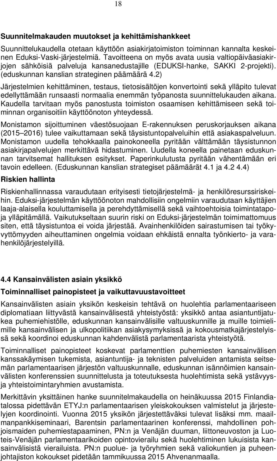 2) Järjestelmien kehittäminen, testaus, tietosisältöjen konvertointi sekä ylläpito tulevat edellyttämään runsaasti normaalia enemmän työpanosta suunnittelukauden aikana.