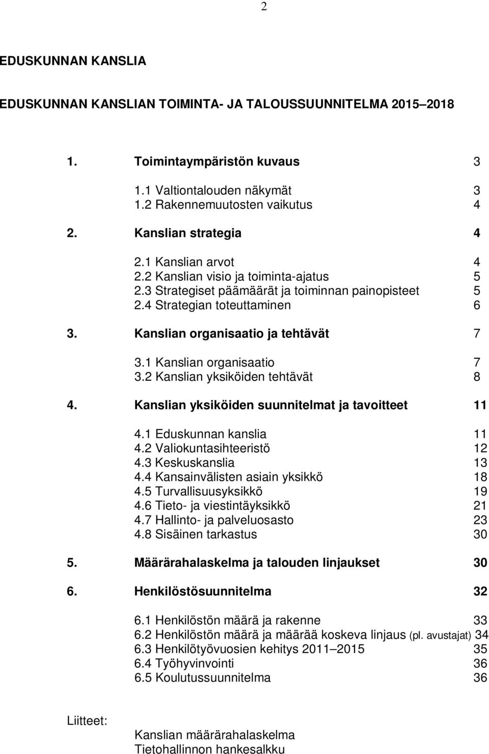 Kanslian organisaatio ja tehtävät 7 3.1 Kanslian organisaatio 7 3.2 Kanslian yksiköiden tehtävät 8 4. Kanslian yksiköiden suunnitelmat ja tavoitteet 11 4.1 Eduskunnan kanslia 11 4.