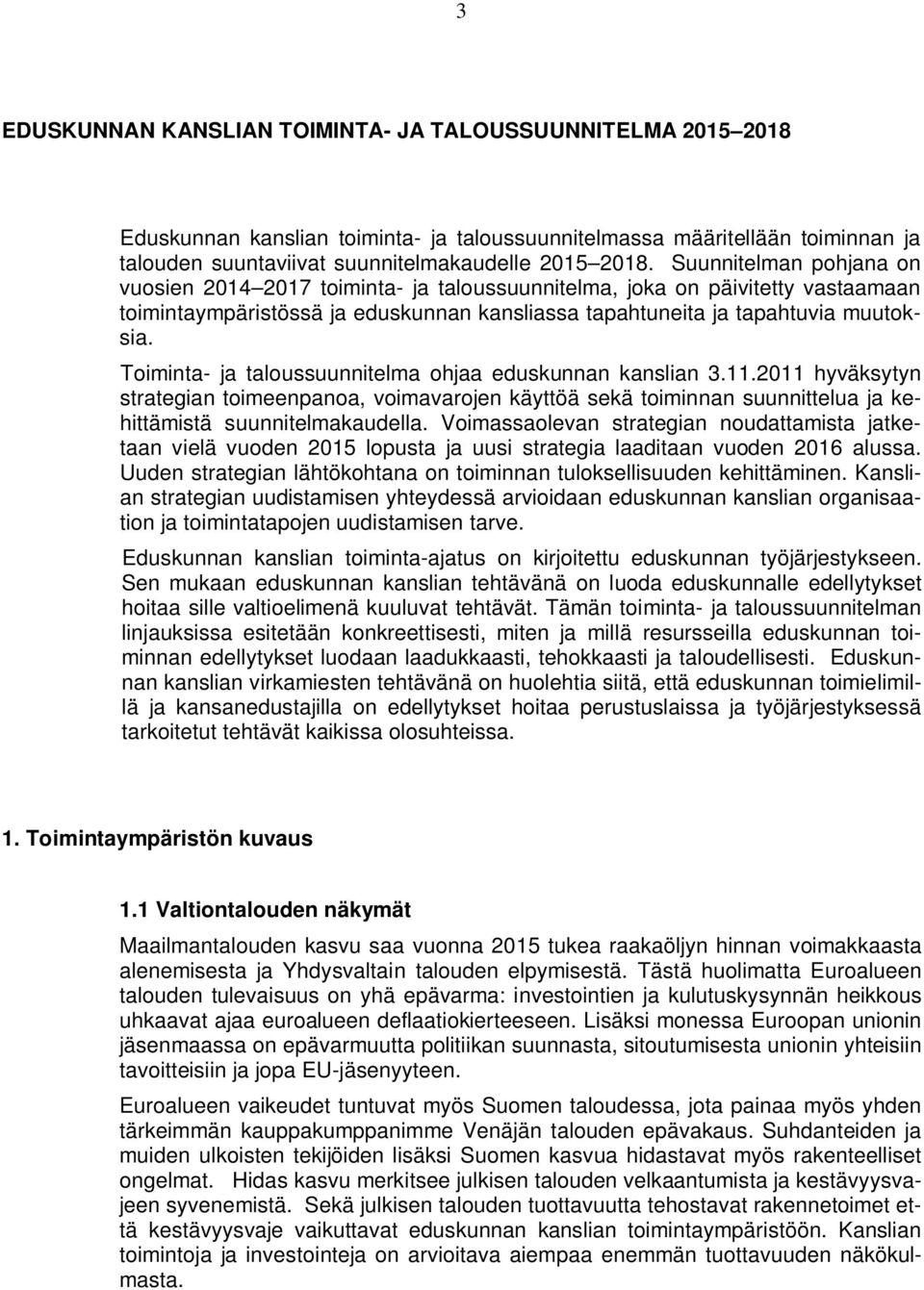 Toiminta- ja taloussuunnitelma ohjaa eduskunnan kanslian 3.11.2011 hyväksytyn strategian toimeenpanoa, voimavarojen käyttöä sekä toiminnan suunnittelua ja kehittämistä suunnitelmakaudella.