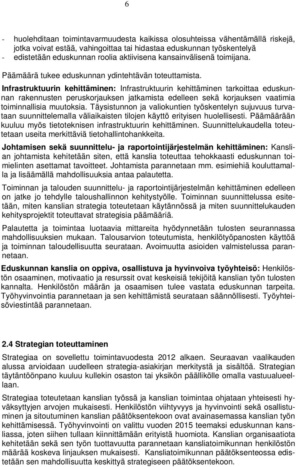 Infrastruktuurin kehittäminen: Infrastruktuurin kehittäminen tarkoittaa eduskunnan rakennusten peruskorjauksen jatkamista edelleen sekä korjauksen vaatimia toiminnallisia muutoksia.