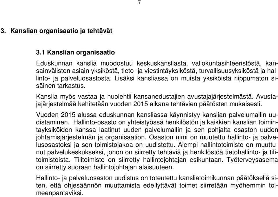 palveluosastosta. Lisäksi kansliassa on muista yksiköistä riippumaton sisäinen tarkastus. Kanslia myös vastaa ja huolehtii kansanedustajien avustajajärjestelmästä.