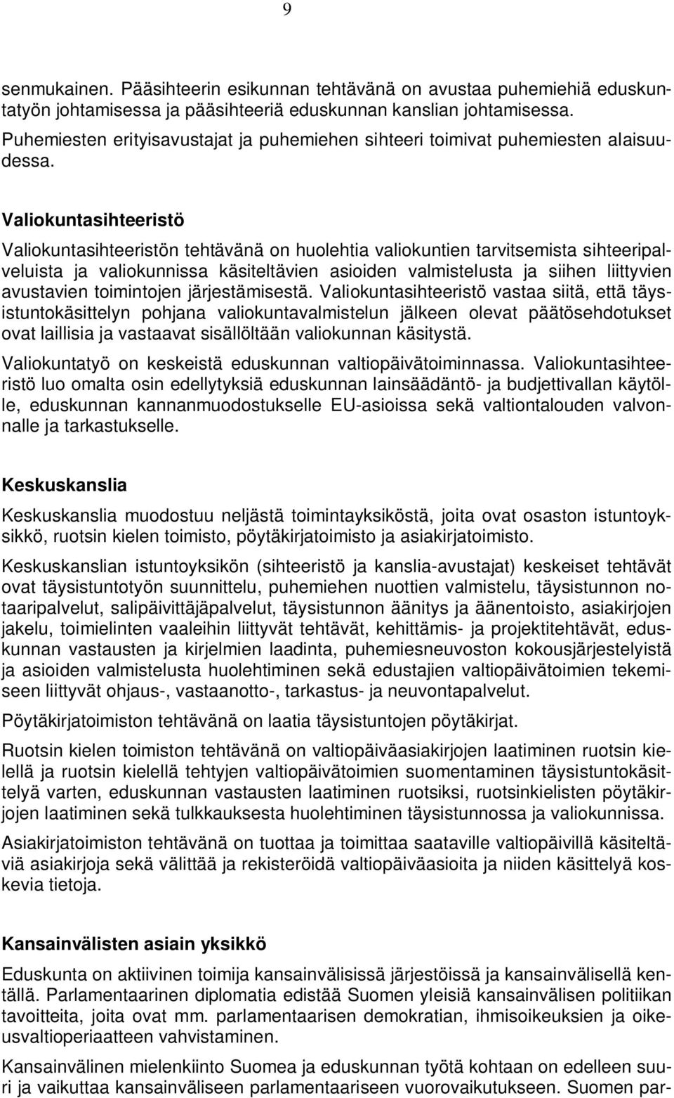 Valiokuntasihteeristö Valiokuntasihteeristön tehtävänä on huolehtia valiokuntien tarvitsemista sihteeripalveluista ja valiokunnissa käsiteltävien asioiden valmistelusta ja siihen liittyvien