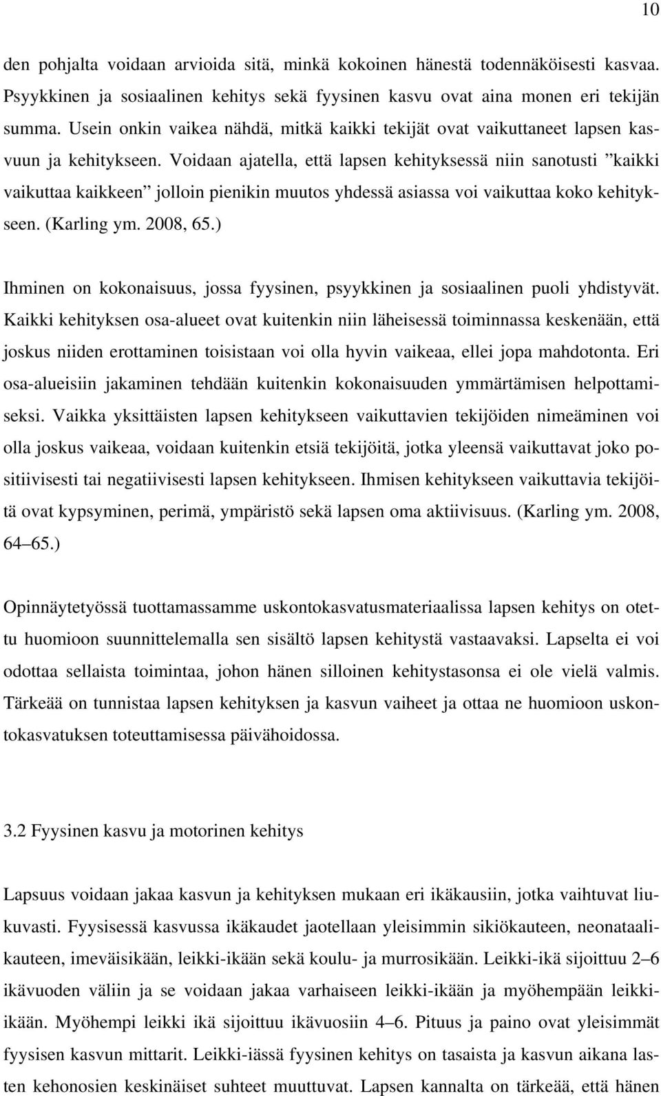 Voidaan ajatella, että lapsen kehityksessä niin sanotusti kaikki vaikuttaa kaikkeen jolloin pienikin muutos yhdessä asiassa voi vaikuttaa koko kehitykseen. (Karling ym. 2008, 65.