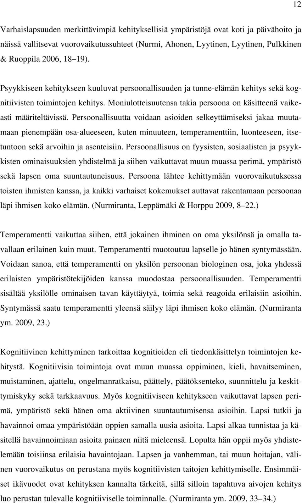 Persoonallisuutta voidaan asioiden selkeyttämiseksi jakaa muutamaan pienempään osa-alueeseen, kuten minuuteen, temperamenttiin, luonteeseen, itsetuntoon sekä arvoihin ja asenteisiin.