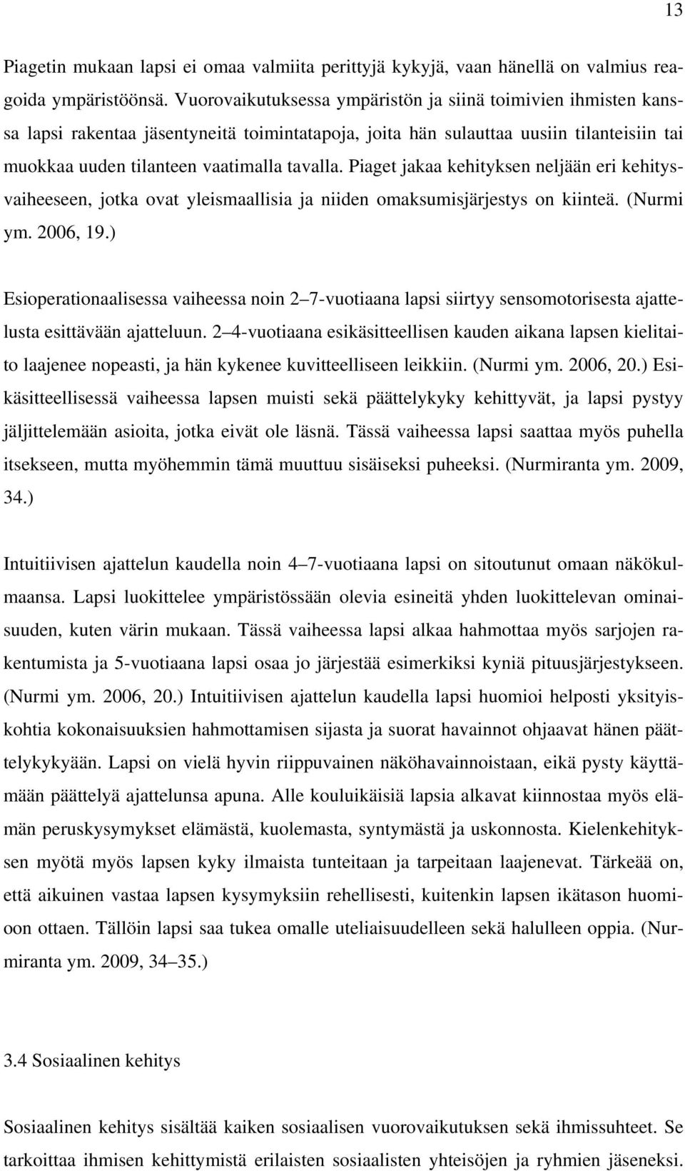 Piaget jakaa kehityksen neljään eri kehitysvaiheeseen, jotka ovat yleismaallisia ja niiden omaksumisjärjestys on kiinteä. (Nurmi ym. 2006, 19.