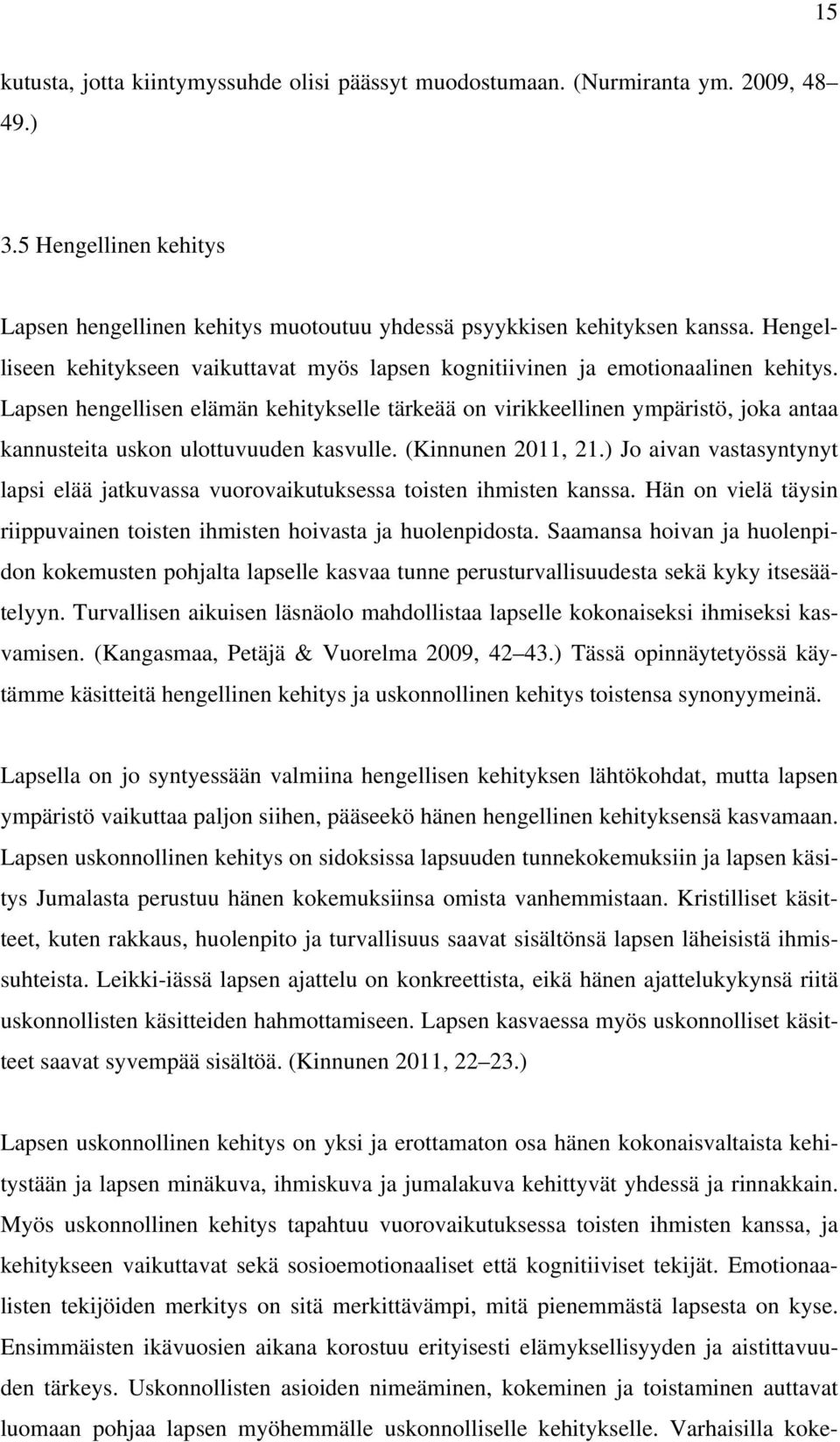 Lapsen hengellisen elämän kehitykselle tärkeää on virikkeellinen ympäristö, joka antaa kannusteita uskon ulottuvuuden kasvulle. (Kinnunen 2011, 21.