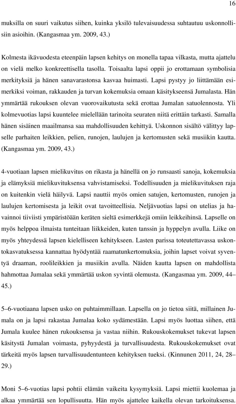 Toisaalta lapsi oppii jo erottamaan symbolisia merkityksiä ja hänen sanavarastonsa kasvaa huimasti.