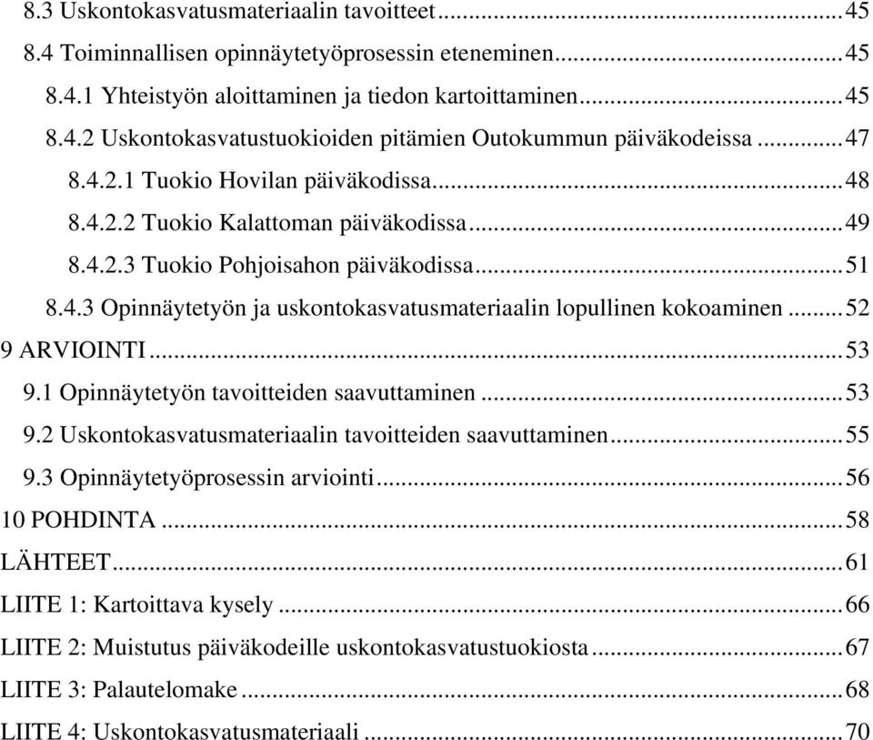 .. 52 9 ARVIOINTI... 53 9.1 Opinnäytetyön tavoitteiden saavuttaminen... 53 9.2 Uskontokasvatusmateriaalin tavoitteiden saavuttaminen... 55 9.3 Opinnäytetyöprosessin arviointi... 56 10 POHDINTA.