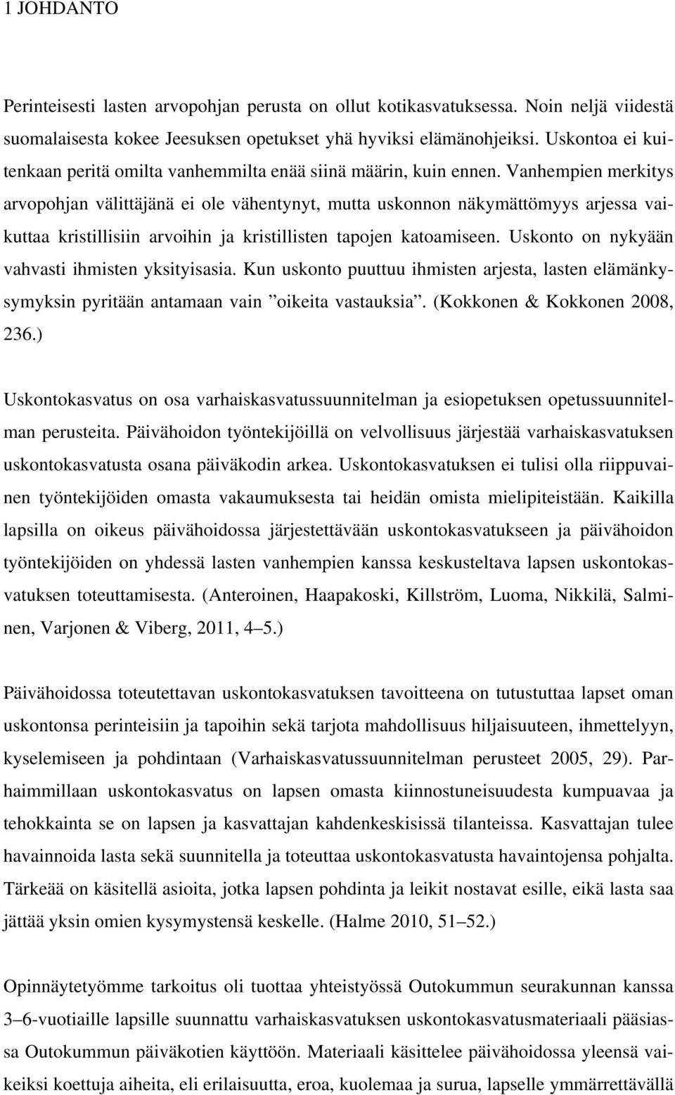 Vanhempien merkitys arvopohjan välittäjänä ei ole vähentynyt, mutta uskonnon näkymättömyys arjessa vaikuttaa kristillisiin arvoihin ja kristillisten tapojen katoamiseen.