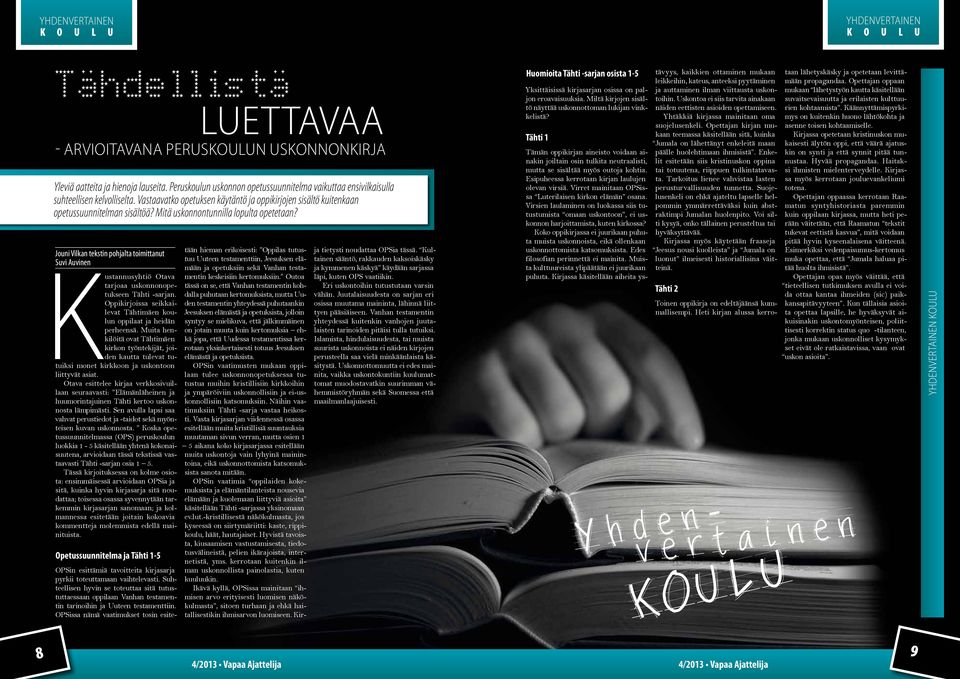 Jouni Vilkan tekstin pohjalta toimittanut Suvi Auvinen Kustannusyhtiö Otava tarjoaa uskonnonopetukseen Tähti -sarjan. Oppikirjoissa seikkailevat Tähtimäen koulun oppilaat ja heidän perheensä.