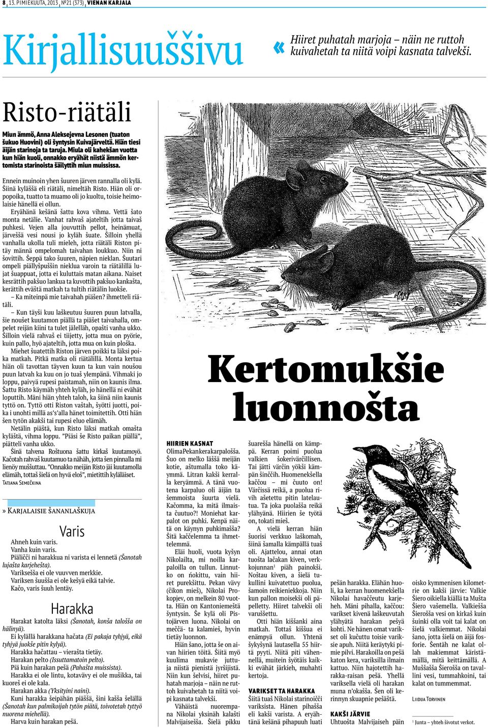 Miula oli kahekšan vuotta kun hiän kuoli, onnakko eryähät niistä ämmön kertomista starinoista šäilyttih miun muississa. Ennein muinoin yhen šuuren järven rannalla oli kylä.