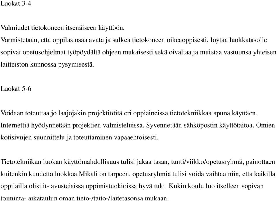 laitteiston kunnossa pysymisestä. Luokat 5-6 Voidaan toteuttaa jo laajojakin projektitöitä eri oppiaineissa tietotekniikkaa apuna käyttäen. Internettiä hyödynnetään projektien valmisteluissa.