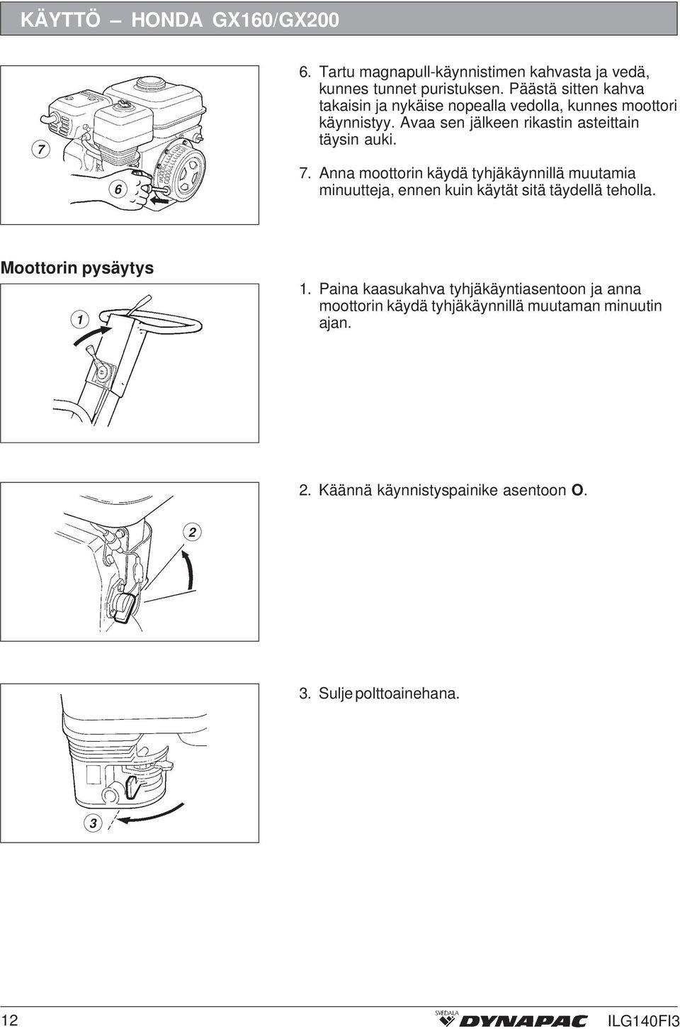 7. Anna moottorin käydä tyhjäkäynnillä muutamia minuutteja, ennen kuin käytät sitä täydellä teholla. Moottorin pysäytys.