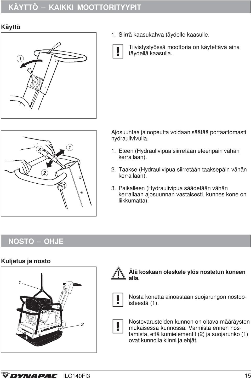 Taakse (Hydraulivipua siirretään taaksepäin vähän kerrallaan). 3. Paikalleen (Hydraulivipua säädetään vähän kerrallaan ajosuunnan vastaisesti, kunnes kone on liikkumatta).